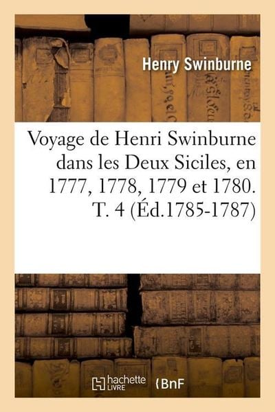 Produktbild: Voyage de Henri Swinburne Dans Les Deux Siciles, En 1777, 1778, 1779 Et 1780. T. 4 (&Eacute;d.1785-1787)
