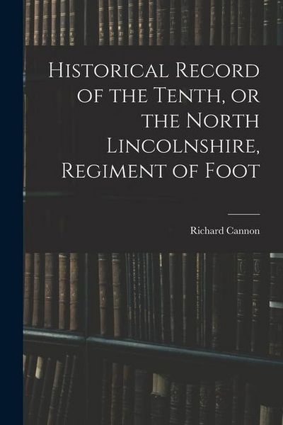 Produktbild: Historical Record of the Tenth, or the North Lincolnshire, Regiment of Foot