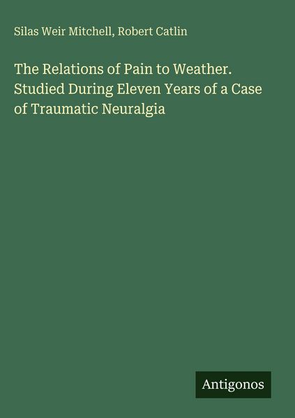 Produktbild: The Relations of Pain to Weather. Studied During Eleven Years of a Case of Traumatic Neuralgia