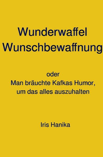 Produktbild: Wunderwaffel Wunschbewaffnung oder Man br&auml;uchte Kafkas Humor, um das alles auszuhalten