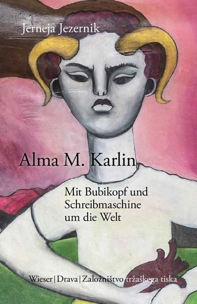 Alma M. Karlin – Mit Bubikopf und Schreibmaschine um die Welt, Gebundene Ausgabe von Jerneja Jezernik, Drava, 9783991380702
