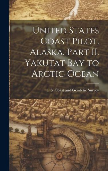 Produktbild: United States Coast Pilot. Alaska. Part II. Yakutat Bay to Arctic Ocean