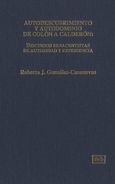 Produktbild: Autodescubrimiento y Autodominio de Col&oacute;n a Calder&oacute;n: Discursos Renacentistas de Autoridad y Experiencia (Interpretaciones fenomenol&oacute;gicas y sociosemi