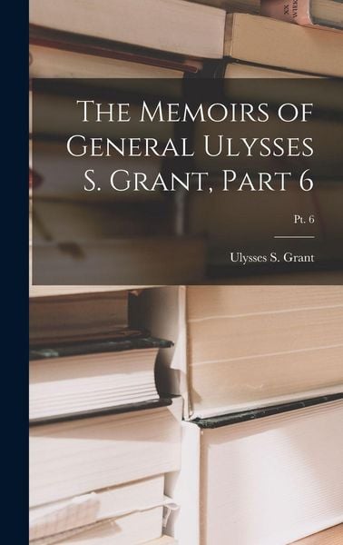 Produktbild: The Memoirs of General Ulysses S. Grant, Part 6; Pt. 6