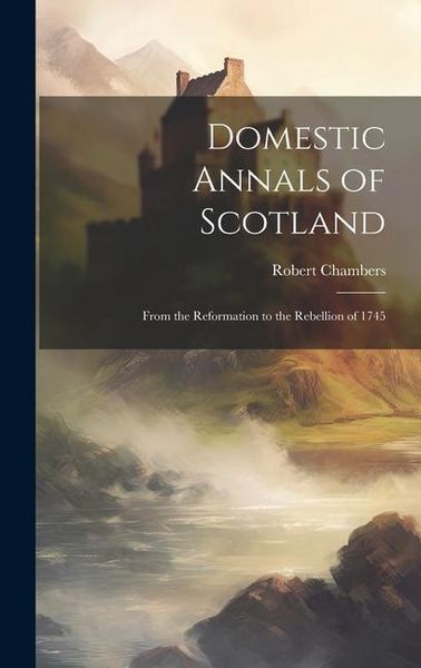 Produktbild: Domestic Annals of Scotland: From the Reformation to the Rebellion of 1745