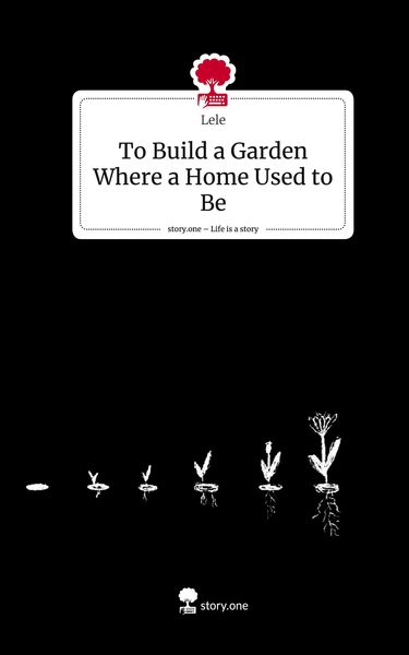 Produktbild: To Build a Garden Where a Home Used to Be. Life is a Story - story.one