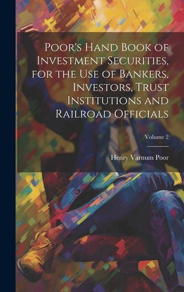 Produktbild: Poor's Hand Book of Investment Securities, for the Use of Bankers, Investors, Trust Institutions and Railroad Officials; Volume 2