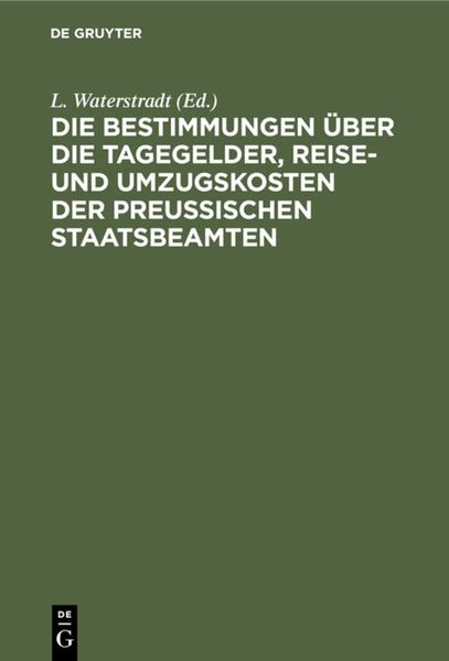 Produktbild: Die Bestimmungen &uuml;ber die Tagegelder, Reise- und Umzugskosten der Preu&szlig;ischen Staatsbeamten