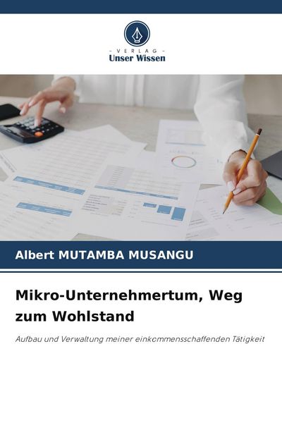 Mikro-Unternehmertum, Weg zum Wohlstand, Taschenbuch von Albert Mutamba Musangu, Verlag Unser Wissen, 9786209741654