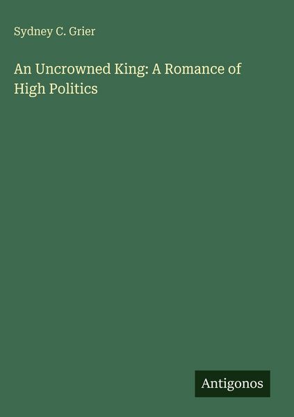 Produktbild: An Uncrowned King: A Romance of High Politics