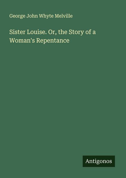 Produktbild: Sister Louise. Or, the Story of a Woman's Repentance