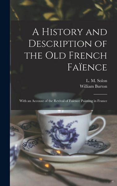 Produktbild: A History and Description of the Old French Fa&iuml;ence: With an Account of the Revival of Fa&iuml;ence Painting in France