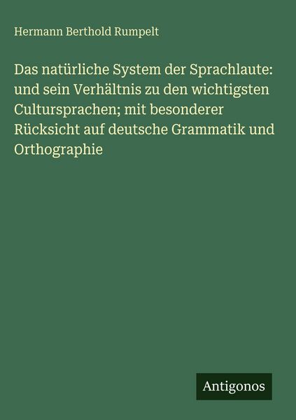 Produktbild: Das nat&uuml;rliche System der Sprachlaute: und sein Verh&auml;ltnis zu den wichtigsten Cultursprachen; mit besonderer R&uuml;cksicht auf deutsche Grammatik und Orth