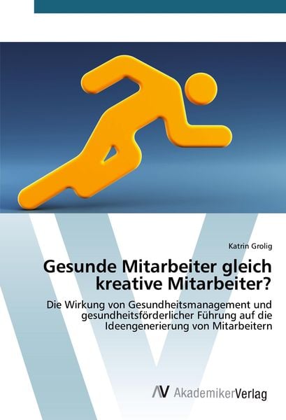 Gesunde Mitarbeiter gleich kreative Mitarbeiter?, Taschenbuch von Katrin Grolig, AV Akademikerverlag, 9783639385915