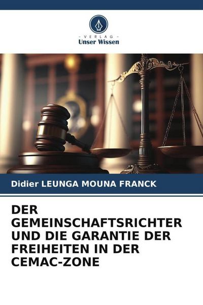 Der Gemeinschaftsrichter und die Garantie der Freiheiten in der Cemac-Zone, Taschenbuch von Franck Didier Leunga Mouna, Verlag Unser Wissen,