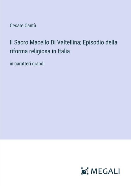 Produktbild: Il Sacro Macello Di Valtellina; Episodio della riforma religiosa in Italia