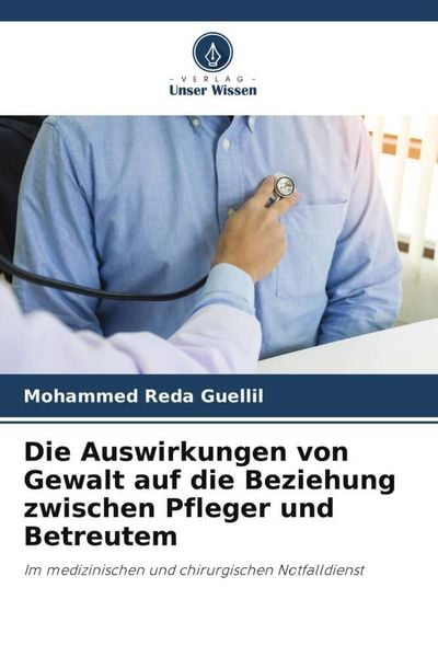 Die Auswirkungen von Gewalt auf die Beziehung zwischen Pfleger und Betreutem, Taschenbuch von Mohammed Reda Guellil, Verlag Unser Wissen,
