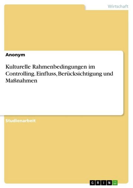 Kulturelle Rahmenbedingungen im Controlling. Einfluss, Berücksichtigung und Maßnahmen, Taschenbuch von , GRIN, 9783668420403