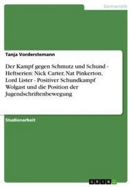 Produktbild: Der Kampf gegen Schmutz und Schund - Heftserien: Nick Carter, Nat Pinkerton, Lord Lister - Positiver Schundkampf Wolgast und die Position der Jugendschriftenbewegung