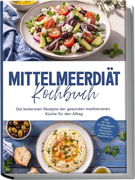 Produktbild: Mittelmeerdi&auml;t Kochbuch: Die leckersten Rezepte der gesunden mediterranen K&uuml;che f&uuml;r den Alltag &ndash; inkl. 30-Tage-Ern&auml;hrungsplan, Fr&uuml;hst&uuml;ck, Brotrezepten, Aufstrichen, Fingerfood uvm.