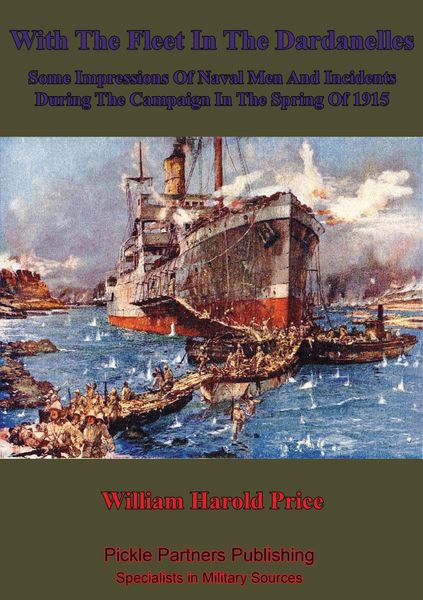 Produktbild: With The Fleet In The Dardanelles, Some Impressions Of Naval Men And Incidents During The Campaign In The Spring Of 1915