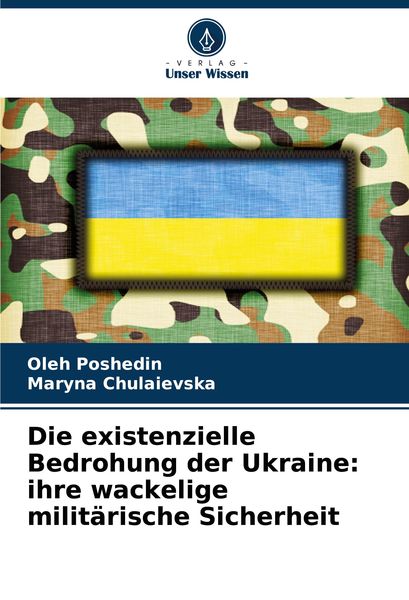 Die existenzielle Bedrohung der Ukraine: ihre wackelige militärische Sicherheit, Taschenbuch von Oleh Poshedin , Maryna Chulaievska, Verlag Unser