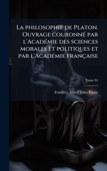 Produktbild: La philosophie de Platon. Ouvrage couronn&Atilde;(c) par l'Acad&Atilde;(c)mie des sciences morales et politiques et par l'Acad&Atilde;(c)mie fran&ccedil;aise