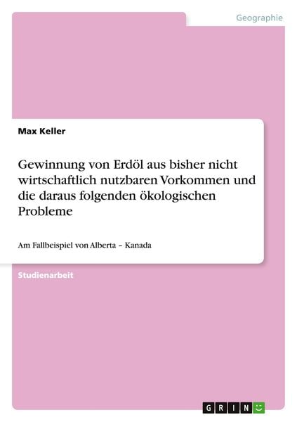 Produktbild: Gewinnung von Erd&ouml;l aus bisher nicht wirtschaftlich nutzbaren Vorkommen und die daraus folgenden &ouml;kologischen Probleme
