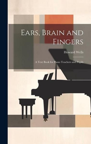 Produktbild: Ears, Brain and Fingers; a Text Book for Piano Teachers and Pupils