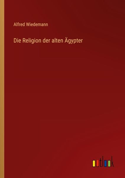 Die Religion der alten Ägypter, Taschenbuch von Alfred Wiedemann, Outlook, 9783368414528