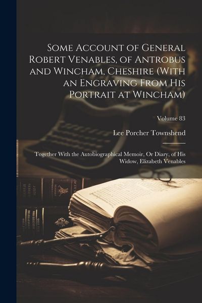 Produktbild: Some Account of General Robert Venables, of Antrobus and Wincham, Cheshire (With an Engraving From His Portrait at Wincham): Together With the Autobio