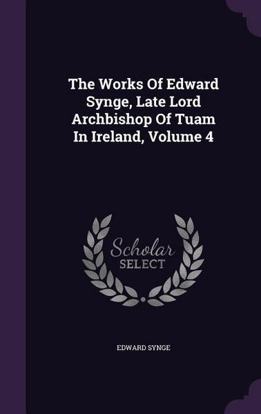 Produktbild: The Works Of Edward Synge, Late Lord Archbishop Of Tuam In Ireland, Volume 4