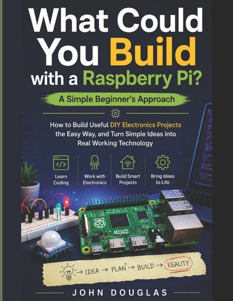 Produktbild: What Could You Build with a Raspberry Pi? A Simple Beginner's Approach