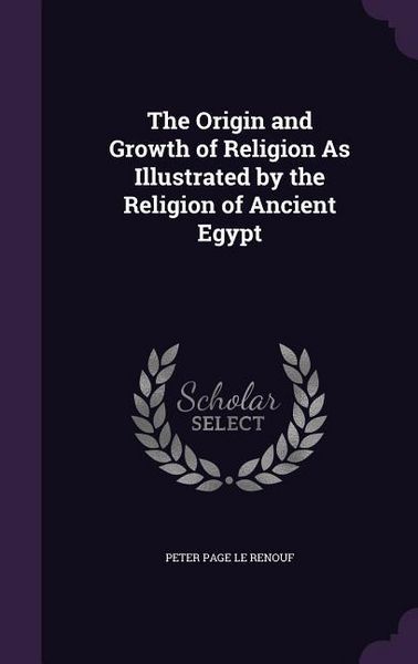Produktbild: The Origin and Growth of Religion As Illustrated by the Religion of Ancient Egypt