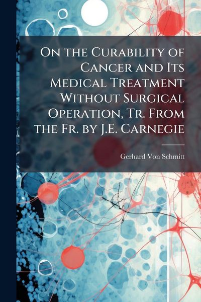 Produktbild: On the Curability of Cancer and Its Medical Treatment Without Surgical Operation, Tr. From the Fr. by J.E. Carnegie