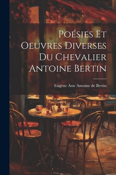 Produktbild: Po&eacute;sies et Oeuvres Diverses du Chevalier Antoine Bertin