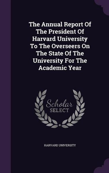Produktbild: The Annual Report Of The President Of Harvard University To The Overseers On The State Of The University For The Academic Year