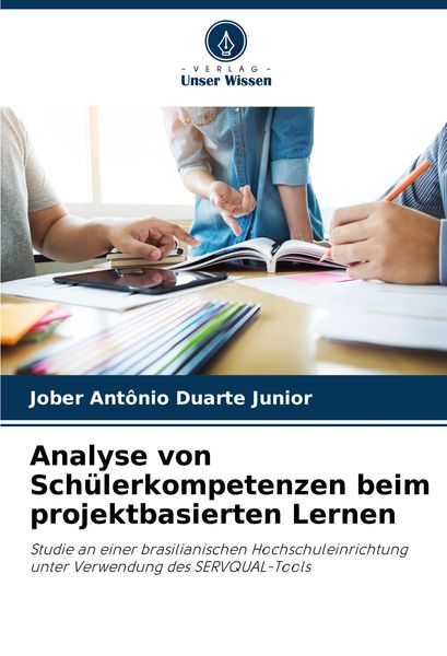 Analyse von Schülerkompetenzen beim projektbasierten Lernen, Taschenbuch von Jober Antônio Duarte Junior, Verlag Unser Wissen, 9786207969951