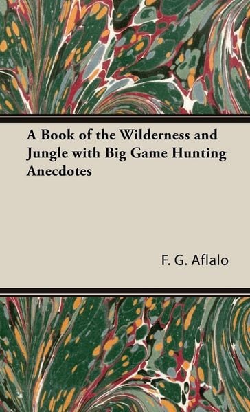 Produktbild: A Book of the Wilderness and Jungle with Big Game Hunting Anecdotes