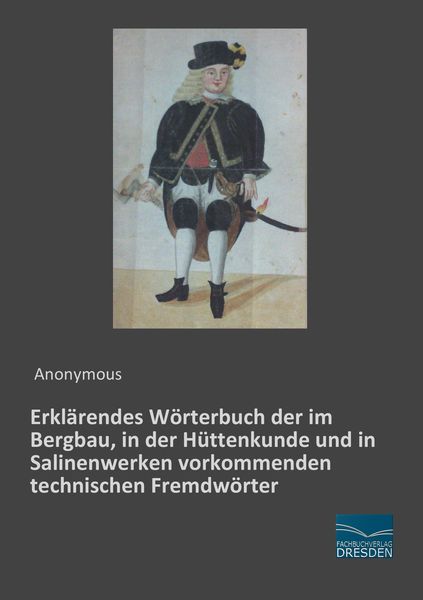 Produktbild: Erkl&auml;rendes W&ouml;rterbuch der im Bergbau, in der H&uuml;ttenkunde und in Salinenwerken vorkommenden technischen Fremdw&ouml;rter