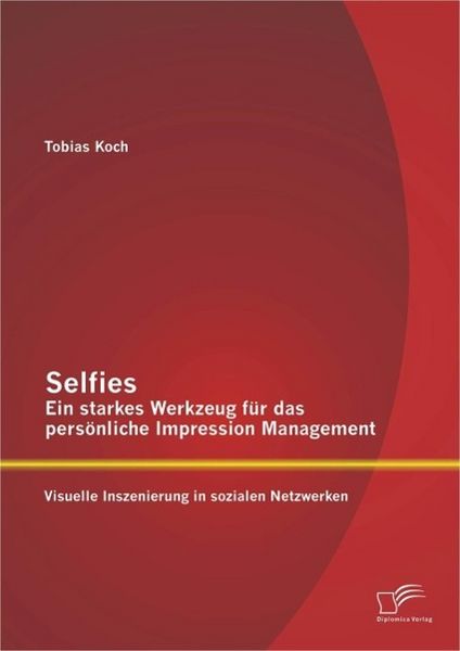 Produktbild: Selfies - Ein starkes Werkzeug f&uuml;r das pers&ouml;nliche Impression Management: Visuelle Inszenierung in sozialen Netzwerken