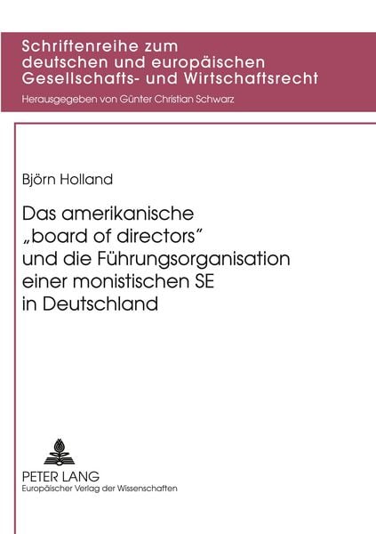 Das amerikanische «board of directors» und die Führungsorganisation einer monistischen SE in Deutschland, Taschenbuch von Björn Holland, Peter Lang