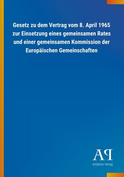 Produktbild: Gesetz zu dem Vertrag vom 8. April 1965 zur Einsetzung eines