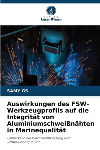 Produktbild: Auswirkungen des FSW-Werkzeugprofils auf die Integrit&auml;t von Aluminiumschwei&szlig;n&auml;hten in Marinequalit&auml;t