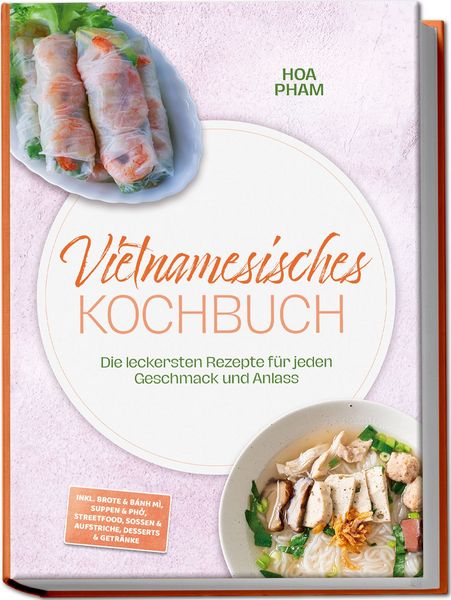 Produktbild: Vietnamesisches Kochbuch: Die leckersten Rezepte f&uuml;r jeden Geschmack und Anlass &ndash; inkl. Brote & B&aacute;nh m&igrave;, Suppen & Phở, Streetfood, So&szlig;en & Aufstriche, Desserts & Getr&auml;nke