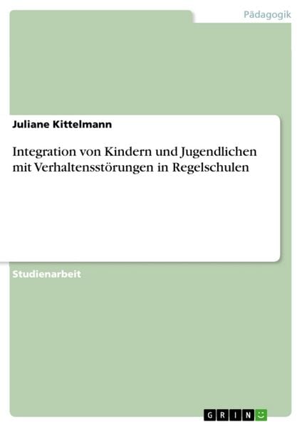 Integration von Kindern und Jugendlichen mit Verhaltensstörungen in Regelschulen, Taschenbuch von Juliane Kittelmann, GRIN, 9783638836241