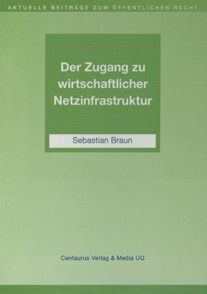 Der Zugang zu wirtschaftlicher Netzinfrastruktur, Taschenbuch von Sebastian Braun, Centaurus Verlag & Media, 9783825504076