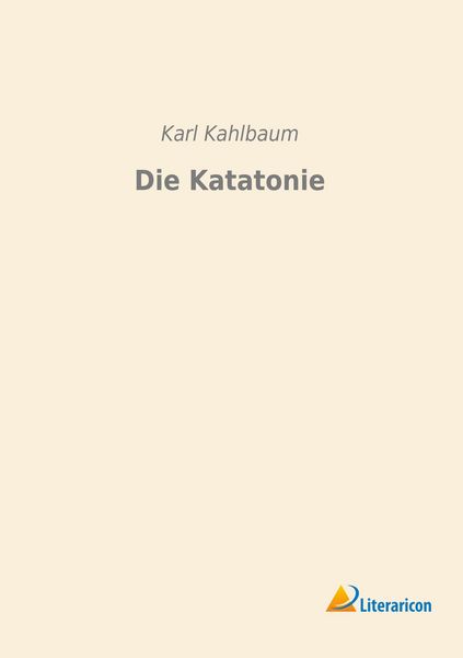 Die Katatonie, Taschenbuch von Karl Kahlbaum, Literaricon, 978-3-95697-697-1