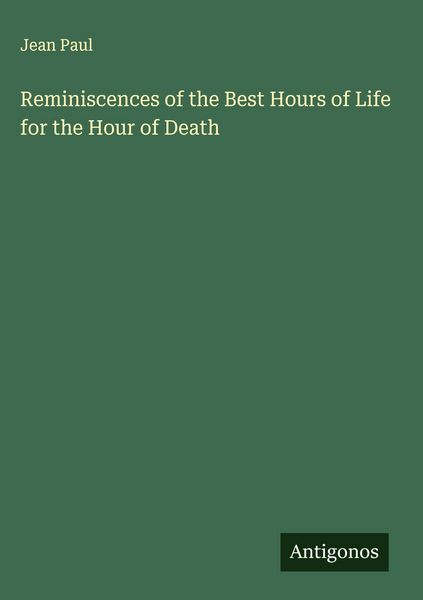 Produktbild: Reminiscences of the Best Hours of Life for the Hour of Death