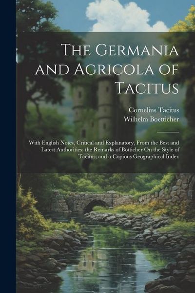 Produktbild: The Germania and Agricola of Tacitus: With English Notes, Critical and Explanatory, from the Best and Latest Authorities; the Remarks of B&ouml;tticher On